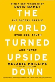 The World Turned Upside Down: The Global Battle Over God, Truth, and Power, Paperback/Melanie Phillips