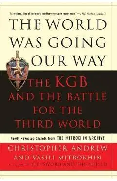 The World Was Going Our Way: The KGB and the Battle for the the Third World: Newly Revealed Secrets from the Mitrokhin Archive - Christopher Andrew