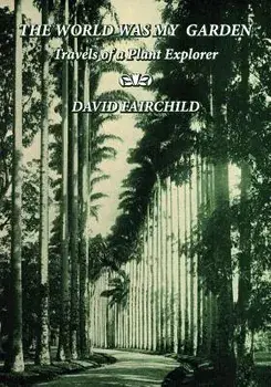 The World Was My Garden: Travels of a Plant Explorer, Paperback/David Fairchild