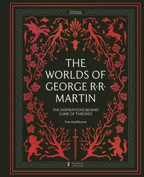 The Worlds of George RR Martin. The Inspirations Behind Game of Thrones, Hardback/Tom Huddleston