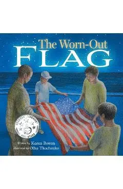 The Worn-Out Flag: A Patriotic Children's Story of Respect, Honor, Veterans, and the Meaning Behind the American Flag - Karen Bowen