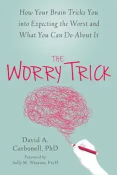 The Worry Trick: How Your Brain Tricks You Into Expecting the Worst and What You Can Do about It, Paperback/David A. Carbonell