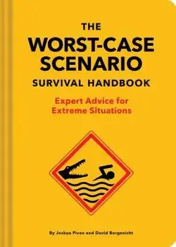The Worst-Case Scenario Survival Handbook: Expert Advice for Extreme Situations, Hardcover/Joshua Piven