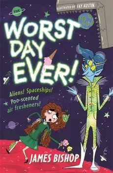 The Worst Day Ever!. Aliens! Spaceships! Poo-scented air fresheners!, Paperback/James Bishop