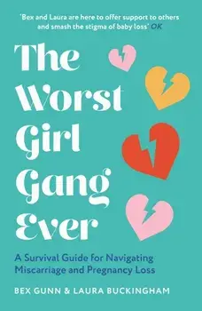 The Worst Girl Gang Ever. A Survival Guide for Navigating Miscarriage and Pregnancy Loss, Paperback/Laura Buckingham