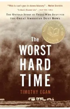 The Worst Hard Time: The Untold Story of Those Who Survived the Great American Dust Bowl - Timothy Egan