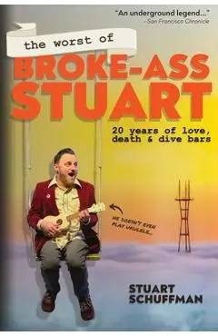 The Worst of Broke-Ass Stuart: 20 Years of Love, Death, & Dive Bars - Stuart Schuffman