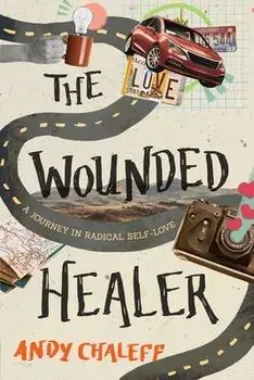 The Wounded Healer: A Journey in Radical Self-Love, Paperback/Andy Chaleff