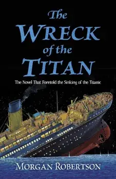 The Wreck of the Titan: The Novel That Foretold the Sinking of the Titanic, Paperback/Morgan Robertson