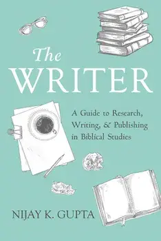 The Writer: A Guide to Research, Writing, and Publishing in Biblical Studies, Paperback/Nijay K. Gupta