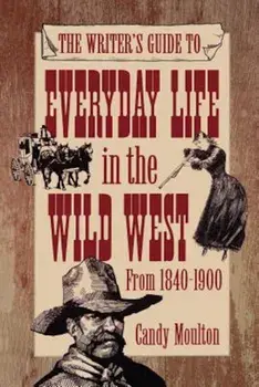The Writer's Guide to Everyday Life in the Wild West from 1840-1900, Paperback/Candy Mouton