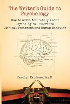 The Writer's Guide to Psychology: How to Write Accurately about Psychological Disorders, Clinical Treatment and Human Behavior, Paperback/Carolyn Kaufman