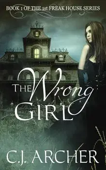 The Wrong Girl: Book 1 of the 1st Freak House Trilogy, Paperback/C. J. Archer