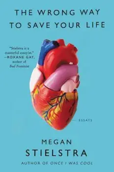 The Wrong Way to Save Your Life: Essays, Paperback/Megan Stielstra