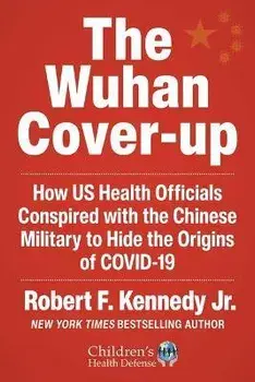 The Wuhan Cover-Up: How Us Health Officials Conspired with the Chinese Military to Hide the Origins of Covid-19, Hardcover/Jr. Robert F. Kennedy