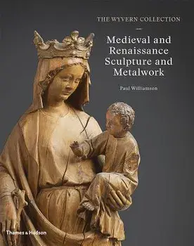 The Wyvern Collection: Medieval and Renaissance Sculpture and Metalwork, Hardcover/Paul Williamson
