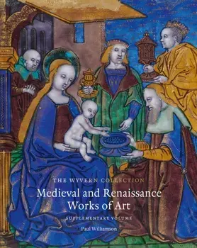 The Wyvern Collection. Medieval and Renaissance Works of Art: Supplementary Volume, Hardback/Paul Williamson