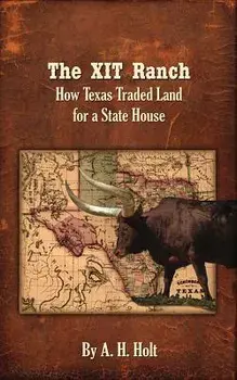 The Xit Ranch: How Texas Traded Land for a State House, Paperback/Anne Haw Holt