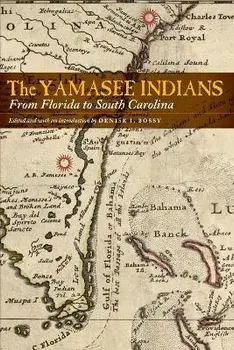 The Yamasee Indians: From Florida to South Carolina, Paperback/Denise I. Bossy