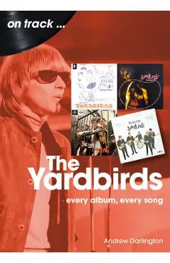 The Yardbirds: Every Album, Every Song - Andrew Darlington