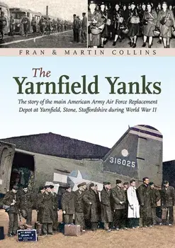 The Yarnfield Yanks. The story of the main American Army Air Force Replacement Depot at Yarnfield, Stone, Staffordshire during World War 2, Paperback/Collins Martin