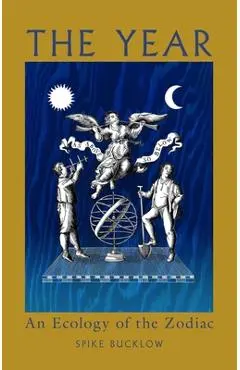 The Year: An Ecology of the Zodiac - Spike Bucklow