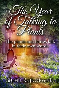 The Year Of Talking To Plants: The plants and fairies talk in their own words, Paperback/Sarah Rajkotwala