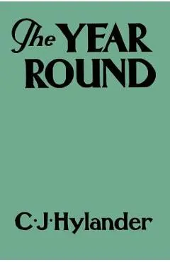 The Year Round: A Book of the Out-of-Doors Arranged According to Season - Clarence John Hylander