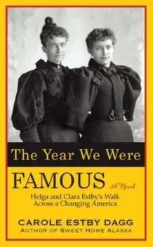 The Year We Were Famous: Helga and Clara Estby's Walk across a Changing America, Paperback/Carole Estby Dagg