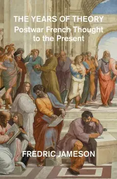The Years of Theory. Postwar French Thought to the Present, Paperback/Fredric Jameson