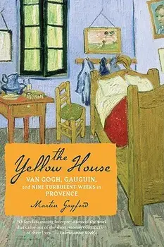 The Yellow House: Van Gogh, Gauguin, and Nine Turbulent Weeks in Provence, Paperback/Martin Gayford