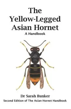 The Yellow-Legged Asian Hornet - A Handbook - Sarah Bunker