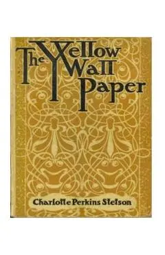 The Yellow Wallpaper - Charlotte Perkins Gilman