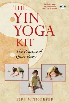 The Yin Yoga Kit: The Practice of Quiet Power/Biff Mithoefer
