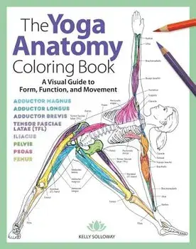 The Yoga Anatomy Coloring Book: A Visual Guide to Form, Function, and Movement, Paperback/Kelly Solloway