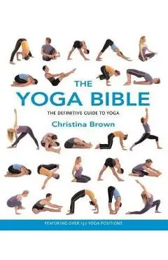The Yoga Bible: The Definitive Guide to Yoga - Christina Brown