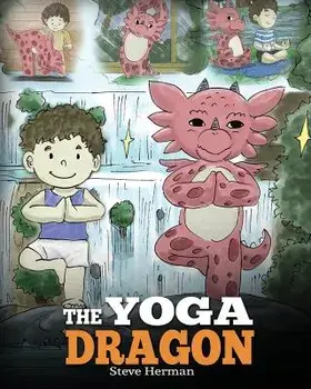 The Yoga Dragon: A Dragon Book about Yoga. Teach Your Dragon to Do Yoga. a Cute Children Story to Teach Kids the Power of Yoga to Stren, Paperback/Steve Herman