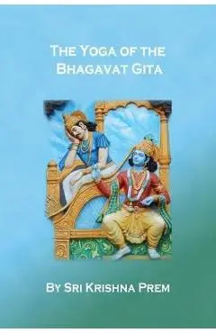 The Yoga of the Bhagavat Gita - Krishna Prem