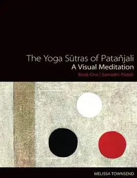 The Yoga Sutras of Patanjali: A Visual Meditation. Book One Samadhi Padah. Paintings, Translation, and Commentary, Paperback/Melissa Townsend