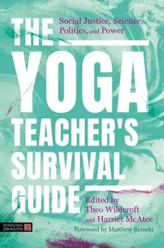 The Yoga Teacher's Survival Guide. Social Justice, Science, Politics, and Power, Paperback/Harriet McAtee