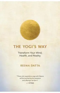 The Yogi's Way: Transform Your Mind, Health, and Reality - Reema Datta