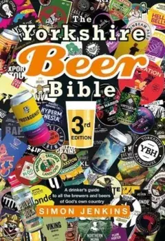 The Yorkshire Beer Bible third edition. A drinker's guide to all the brewers and beers of God's own county, New ed, Hardback/Simon Jenkins