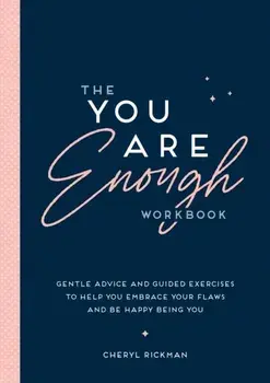 The You Are Enough Workbook. Gentle Advice and Guided Exercises to Help You Embrace Your Flaws and Be Happy Being You, Paperback/Cheryl Rickman