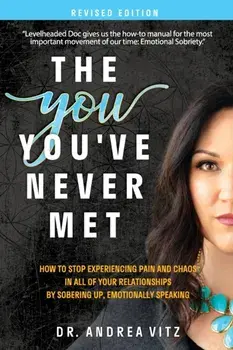 The You You've Never Met, Revised Edition: How to Stop Experiencing Pain and Chaos in All of Your Relationships by Sobering Up, Emotionally Speaking/Andrea M. Vitz