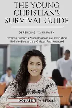 The Young Christian's Survival Guide: Common Questions Young Christians Are Asked about God, the Bible, and the Christian Faith Answered, Paperback/Donald T. Williams