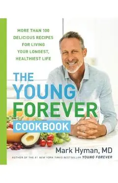 The Young Forever Cookbook: More Than 100 Delicious Recipes for Living Your Longest, Healthiest Life - Mark Hyman