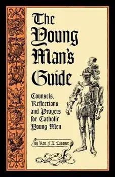 The Young Man's Guide: Counsels, Reflections and Prayers for Catholic Young Men, Paperback/F. X. Lasance