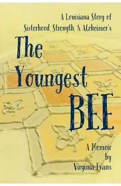 The Youngest Bee: A Louisiana Story of Sisterhood, Strength, and Alzheimer's - Virginia Evans