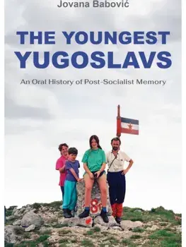 The Youngest Yugoslavs. An Oral History of Post-Socialist Memory, Paperback/Jovana Babovic
