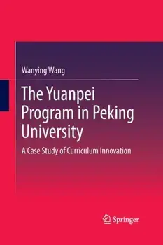 The Yuanpei Program in Peking University. A Case Study of Curriculum Innovation, Softcover reprint of the original 1st ed. 2014, Paperback/Wanying Wang